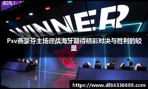 Psv燕豪芬主场迎战海牙期待精彩对决与胜利的较量